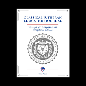 PDF Download: Classical Lutheran Education Journal—Conference Edition, Vol. XV